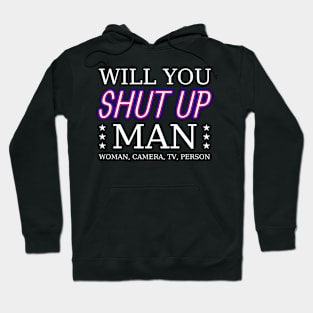 Will you shut up man, woman, camera, tv, person? Hoodie